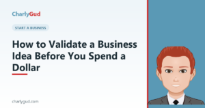 How to Validate a Business Idea Before You Spend a Dollar — Charly Gud