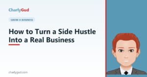 How to Turn a Side Hustle Into a Real Business — Charly Gud