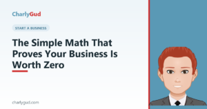 The Simple Math That Proves Your Business Is Worth Zero - Charly Gud